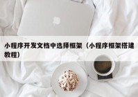 小程序开发文档中选择框架（小程序框架搭建教程）