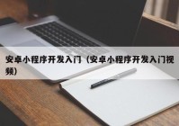 安卓小程序开发入门（安卓小程序开发入门视频）